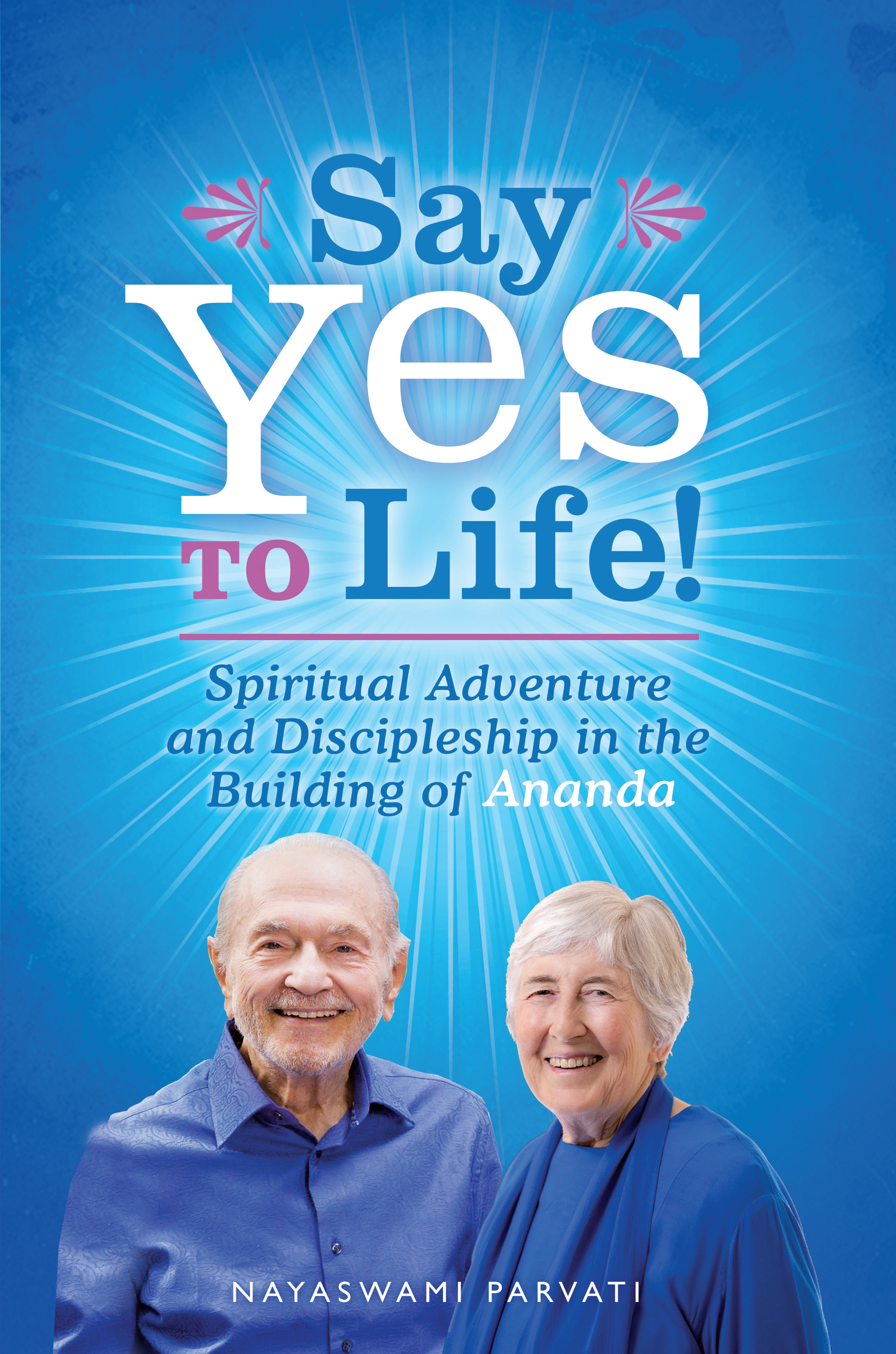 Say Yes to Life! Spiritual Adventure and Discipleship in the Building of Ananda